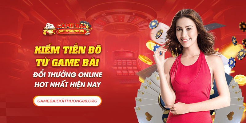 Kiếm tiền đô từ game bài đổi thưởng online hot nhất hiện nay