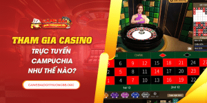 Tham Gia Casino Trực Tuyến Campuchia Như Thế Nào?