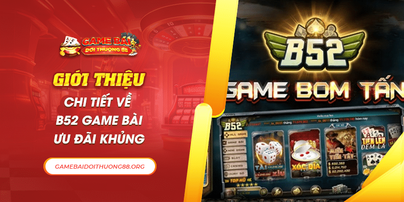 Giới Thiệu Chi Tiết Về B52 Game Bài Ưu Đãi Khủng