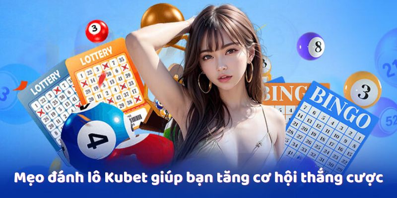 Mẹo đánh lô Kubet giúp bạn tăng cơ hội thắng cược